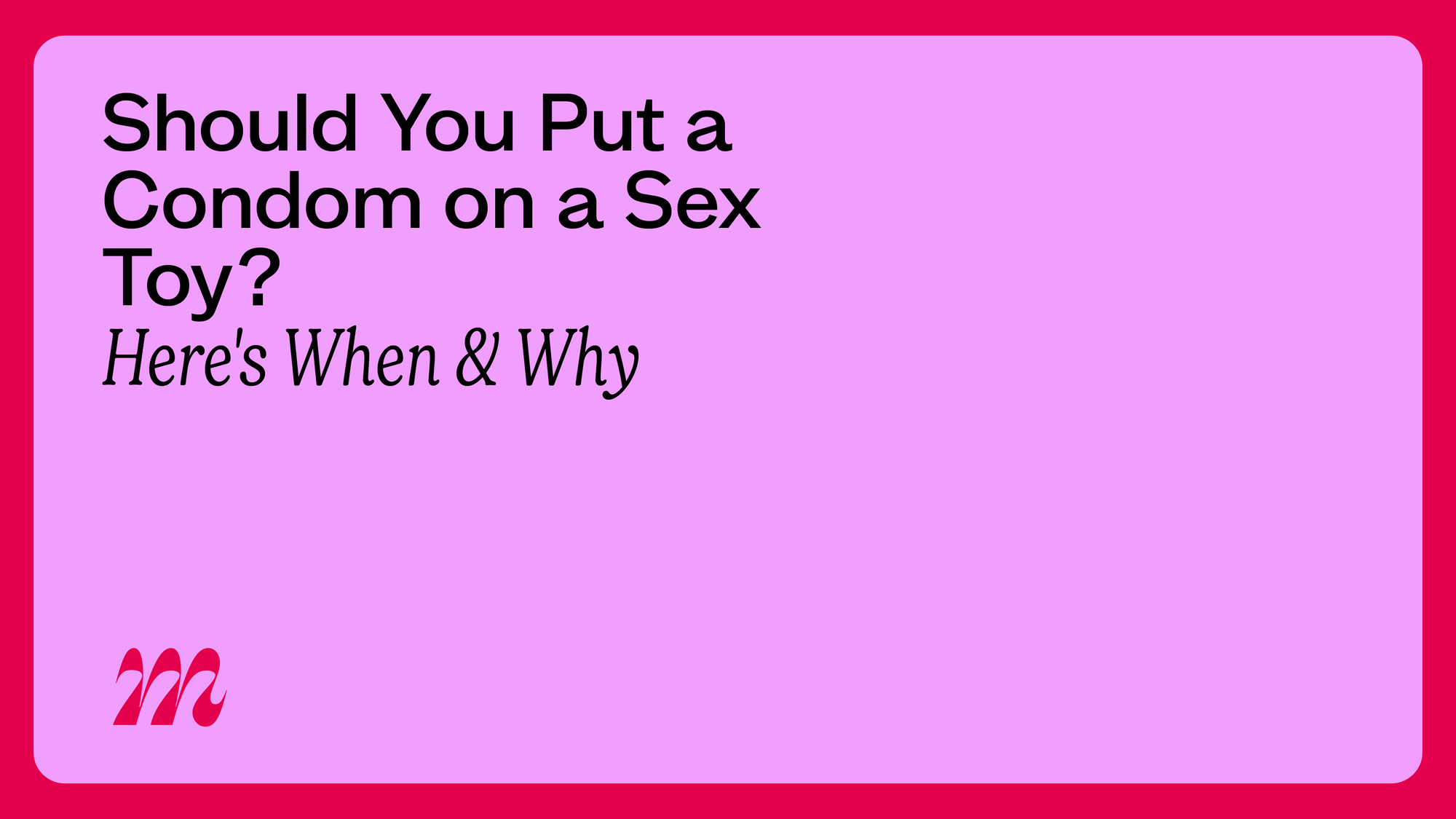 Should You Put a Condom on a Sex Toy? Yes - Here's When & Why